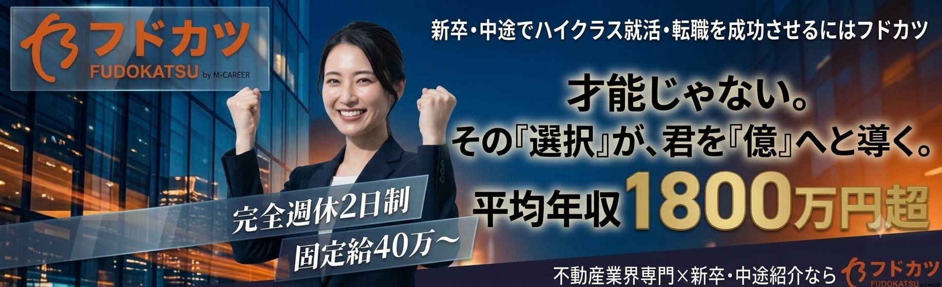 才能じゃない。その『選択』が、君を『億』へと導く。平均年収1800万円超 — 不動産業界専門×新卒・中途紹介ならフドカツ